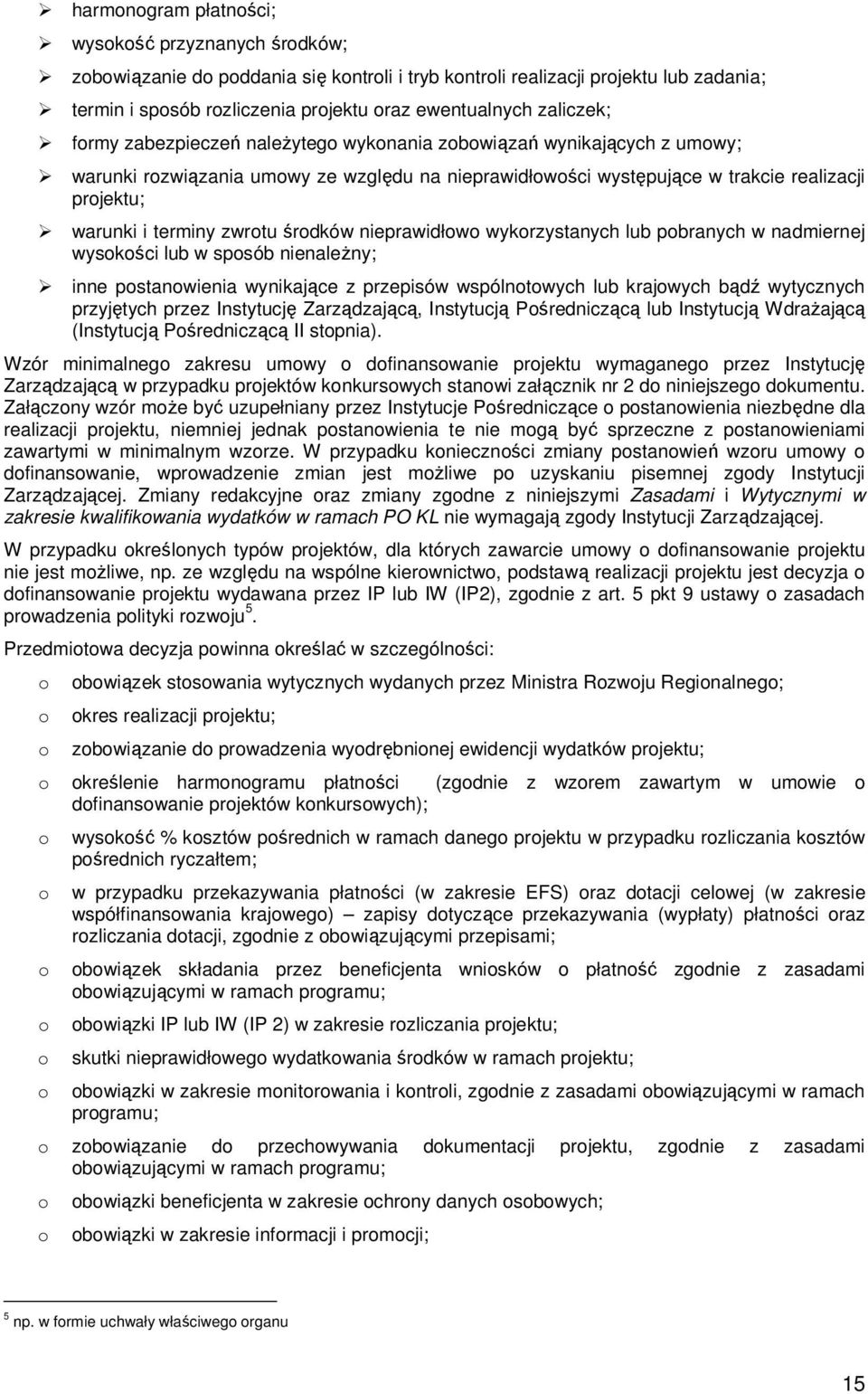 terminy zwrotu środków nieprawidłowo wykorzystanych lub pobranych w nadmiernej wysokości lub w sposób nienaleŝny; inne postanowienia wynikające z przepisów wspólnotowych lub krajowych bądź wytycznych
