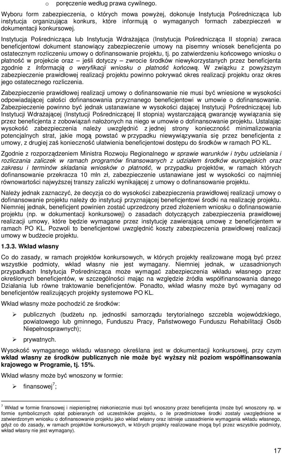 Instytucja Pośrednicząca lub Instytucja WdraŜająca (Instytucja Pośrednicząca II stopnia) zwraca beneficjentowi dokument stanowiący zabezpieczenie umowy na pisemny wniosek beneficjenta po ostatecznym