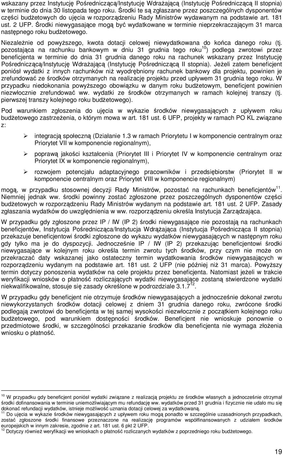 Środki niewygasające mogą być wydatkowane w terminie nieprzekraczającym 31 marca następnego roku budŝetowego. NiezaleŜnie od powyŝszego, kwota dotacji celowej niewydatkowana do końca danego roku (tj.