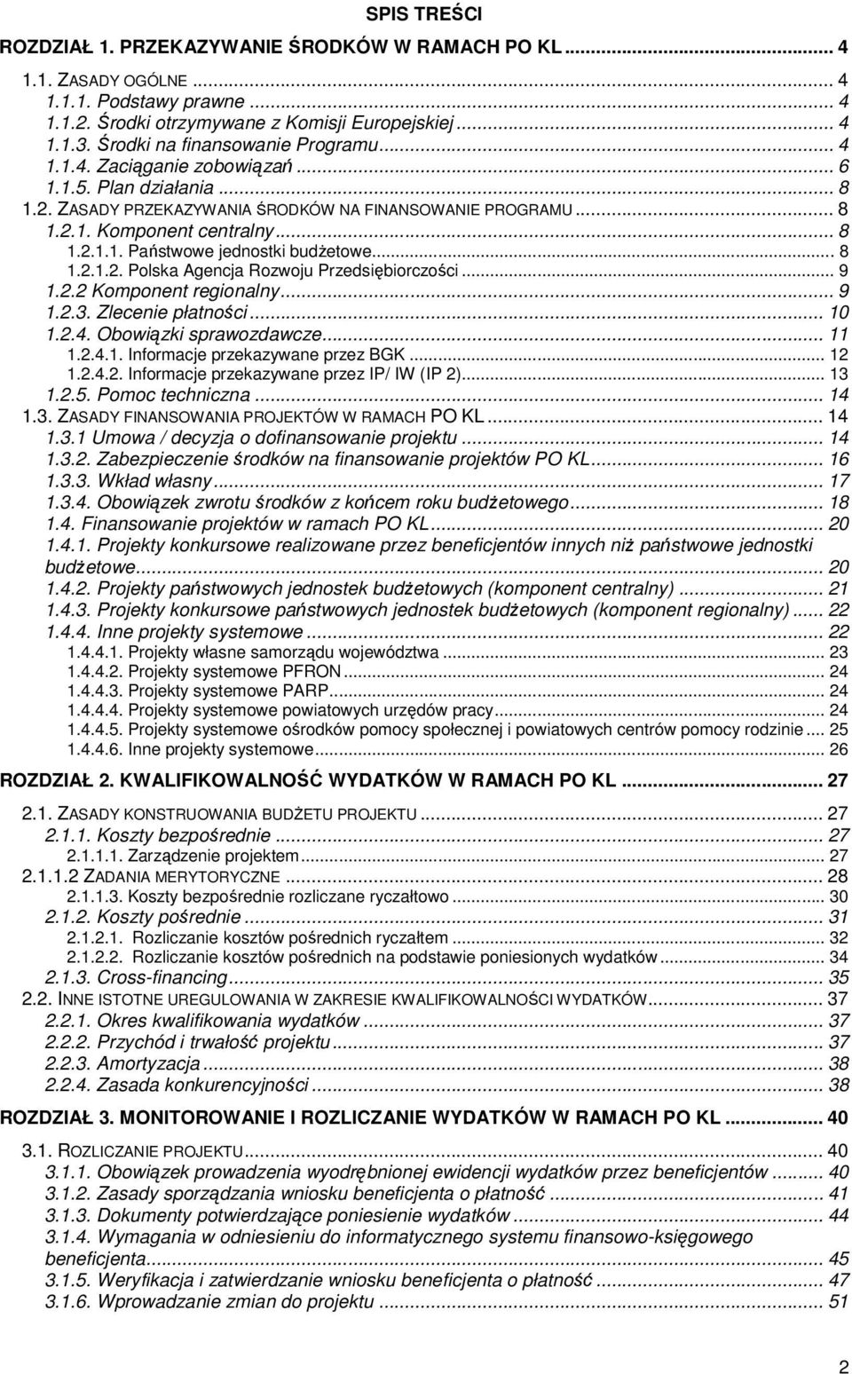 .. 8 1.2.1.2. Polska Agencja Rozwoju Przedsiębiorczości... 9 1.2.2 Komponent regionalny... 9 1.2.3. Zlecenie płatności... 10 1.2.4. Obowiązki sprawozdawcze... 11 1.2.4.1. Informacje przekazywane przez BGK.