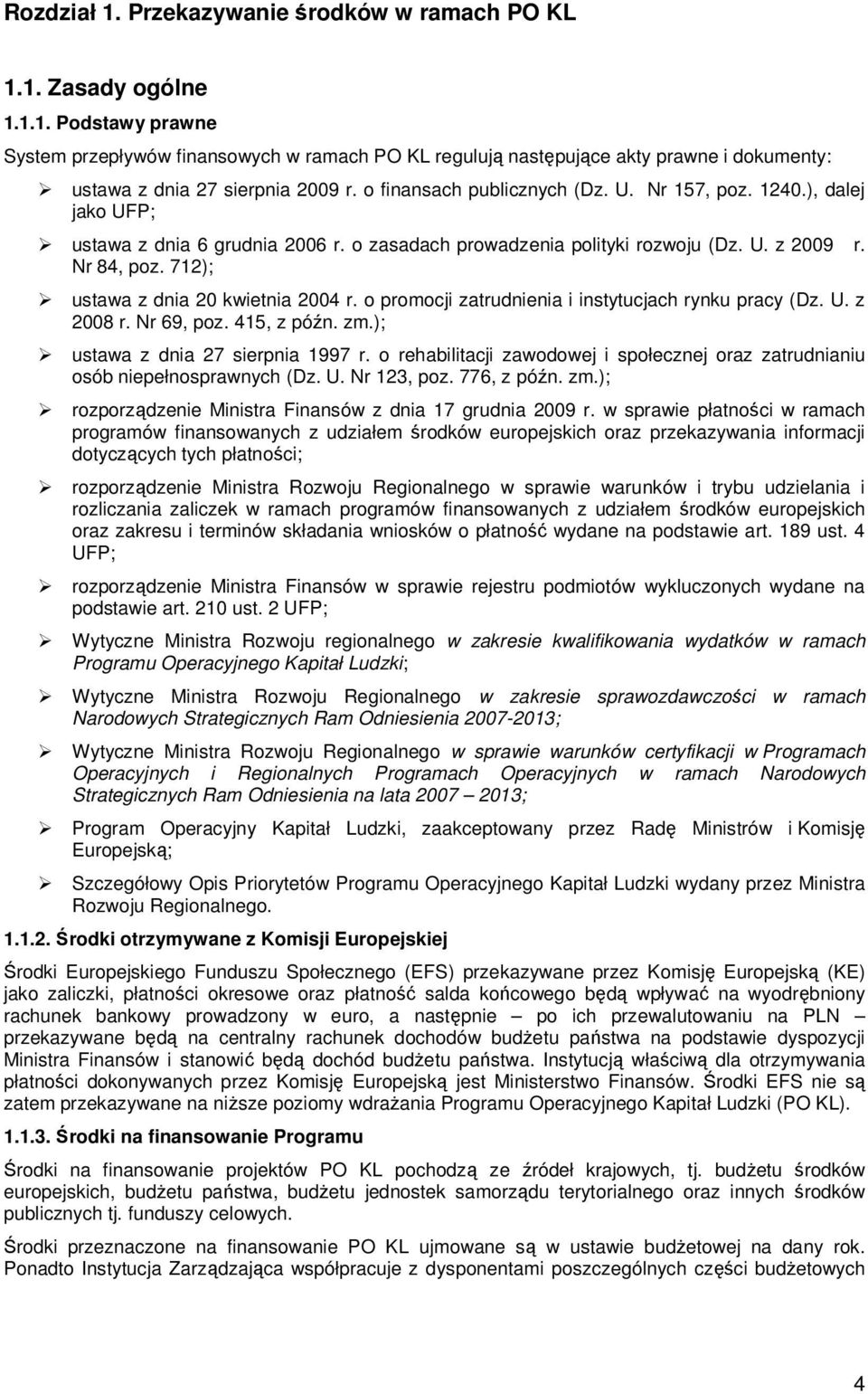 712); ustawa z dnia 20 kwietnia 2004 r. o promocji zatrudnienia i instytucjach rynku pracy (Dz. U. z 2008 r. Nr 69, poz. 415, z późn. zm.); ustawa z dnia 27 sierpnia 1997 r.
