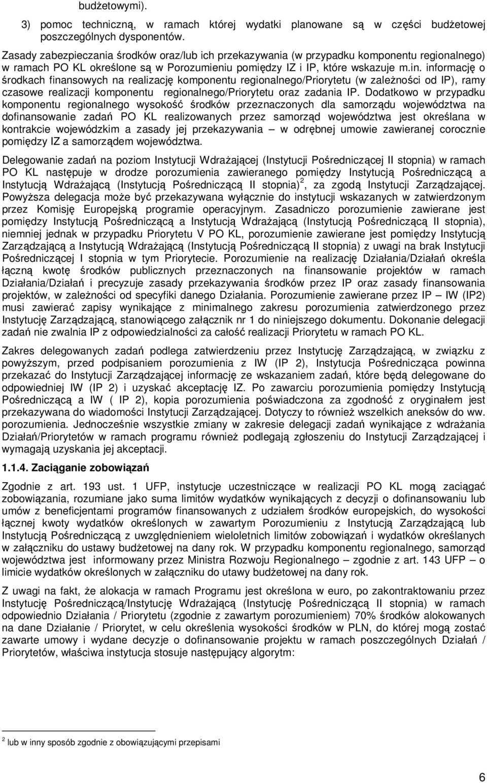 informację o środkach finansowych na realizację komponentu regionalnego/priorytetu (w zaleŝności od IP), ramy czasowe realizacji komponentu regionalnego/priorytetu oraz zadania IP.