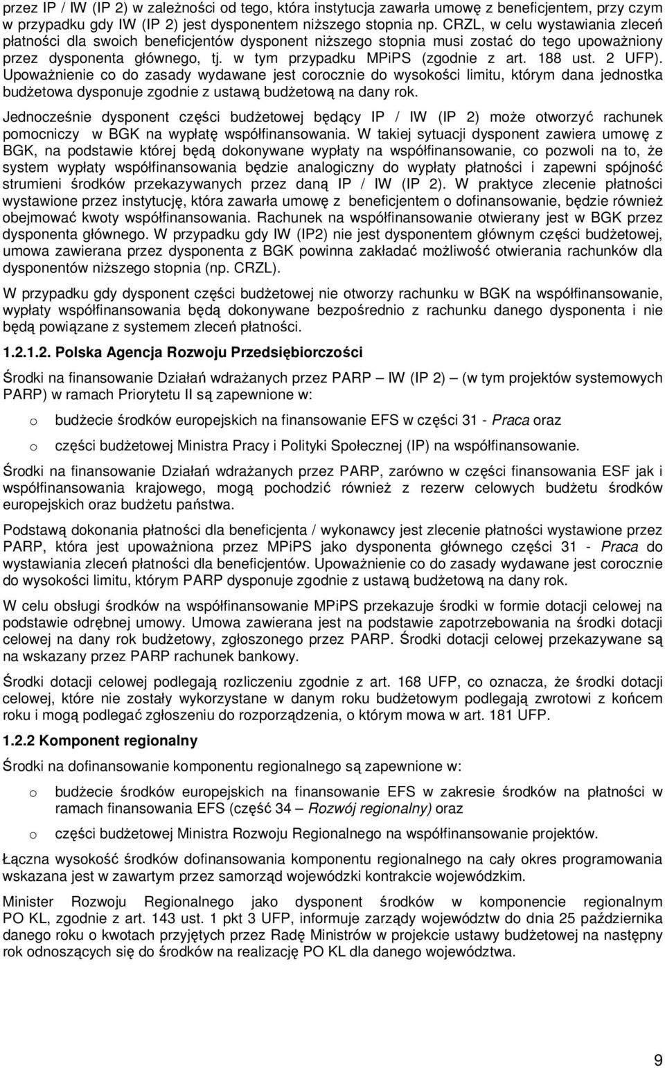 188 ust. 2 UFP). UpowaŜnienie co do zasady wydawane jest corocznie do wysokości limitu, którym dana jednostka budŝetowa dysponuje zgodnie z ustawą budŝetową na dany rok.