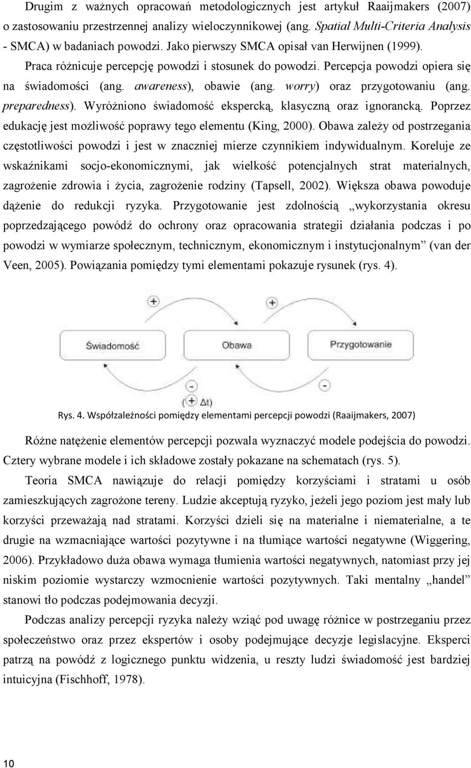 worry) oraz przygotowaniu (ang. preparedness). WyróŜniono świadomość ekspercką, klasyczną oraz ignorancką. Poprzez edukację jest moŝliwość poprawy tego elementu (King, 2000).