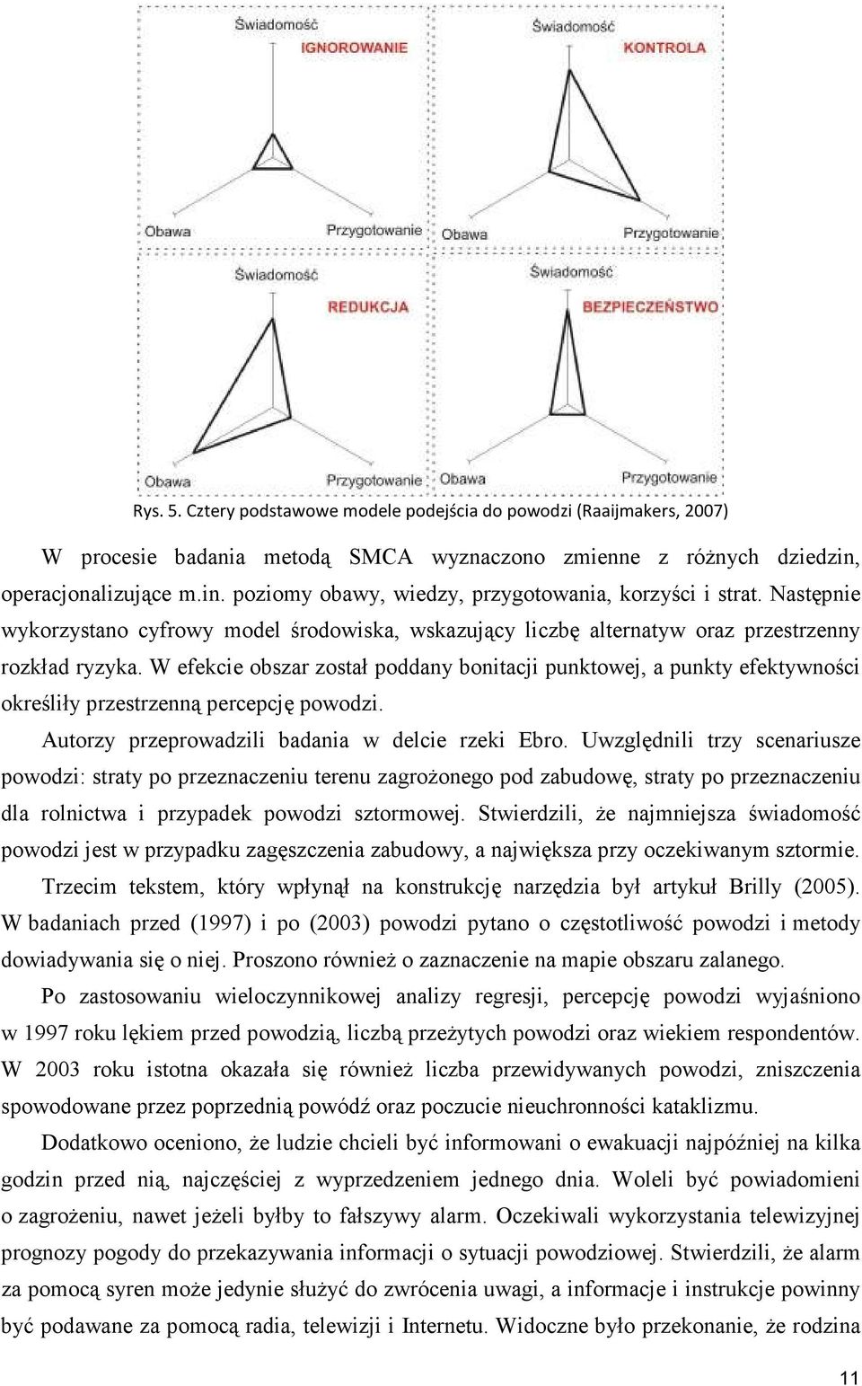 W efekcie obszar został poddany bonitacji punktowej, a punkty efektywności określiły przestrzenną percepcję powodzi. Autorzy przeprowadzili badania w delcie rzeki Ebro.