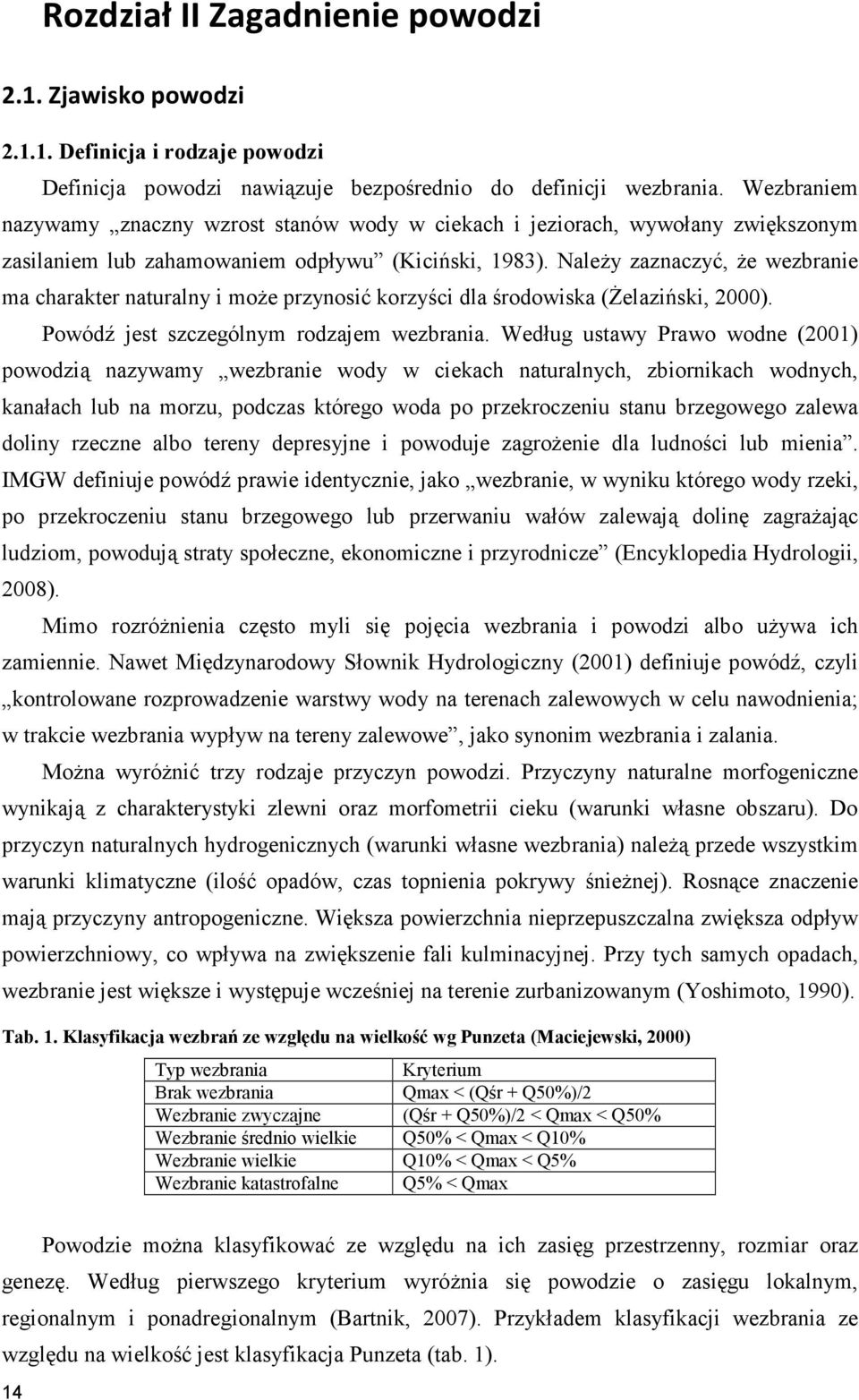 NaleŜy zaznaczyć, Ŝe wezbranie ma charakter naturalny i moŝe przynosić korzyści dla środowiska (śelaziński, 2000). Powódź jest szczególnym rodzajem wezbrania.