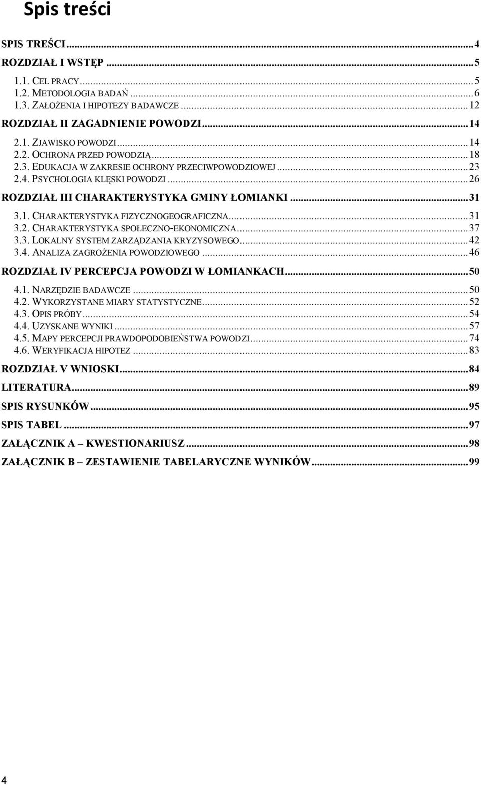 ..37 3.3. LOKALNY SYSTEM ZARZĄDZANIA KRYZYSOWEGO...42 3.4. ANALIZA ZAGROśENIA POWODZIOWEGO...46 ROZDZIAŁ IV PERCEPCJA POWODZI W ŁOMIANKACH...50 4.1. NARZĘDZIE BADAWCZE...50 4.2. WYKORZYSTANE MIARY STATYSTYCZNE.