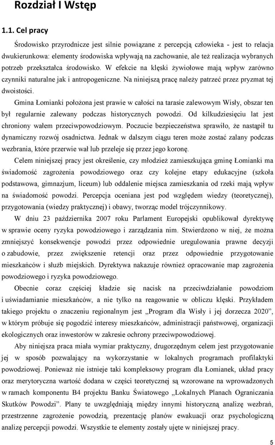 przekształca środowisko. W efekcie na klęski Ŝywiołowe mają wpływ zarówno czynniki naturalne jak i antropogeniczne. Na niniejszą pracę naleŝy patrzeć przez pryzmat tej dwoistości.