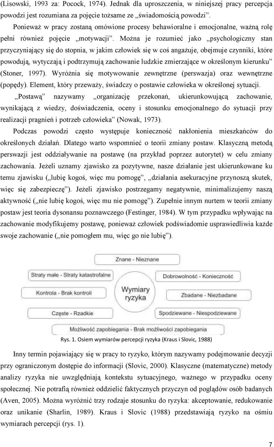 MoŜna je rozumieć jako psychologiczny stan przyczyniający się do stopnia, w jakim człowiek się w coś angaŝuje, obejmuje czynniki, które powodują, wytyczają i podtrzymują zachowanie ludzkie