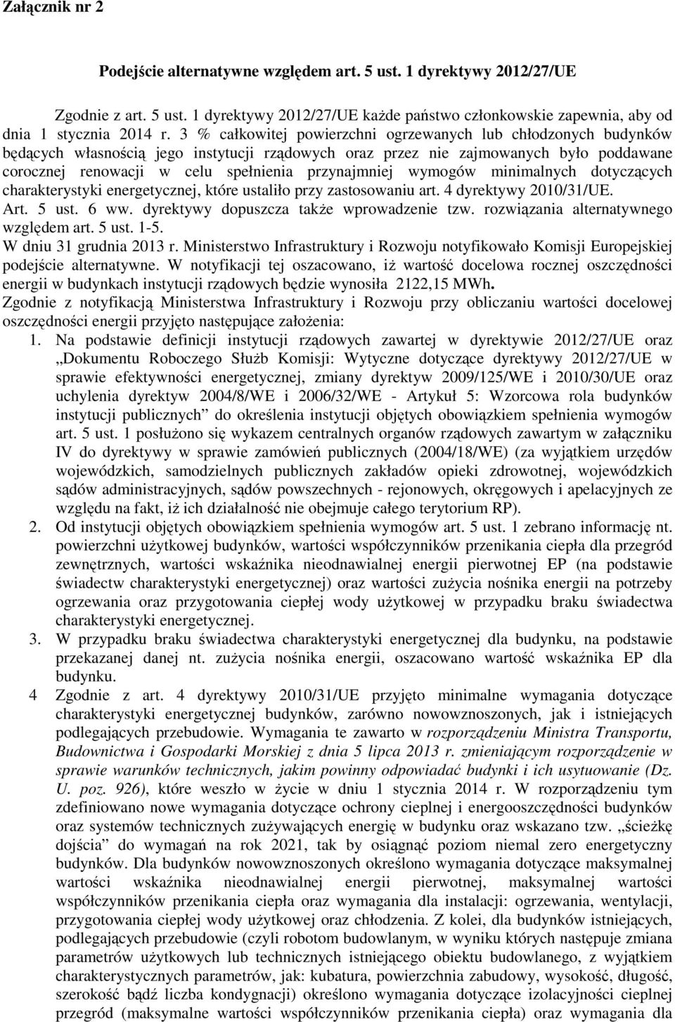 przynajmniej wymogów minimalnych dotyczących charakterystyki energetycznej, które ustaliło przy zastosowaniu art. 4 dyrektywy 2010/31/UE. Art. 5 ust. 6 ww. dyrektywy dopuszcza takŝe wprowadzenie tzw.