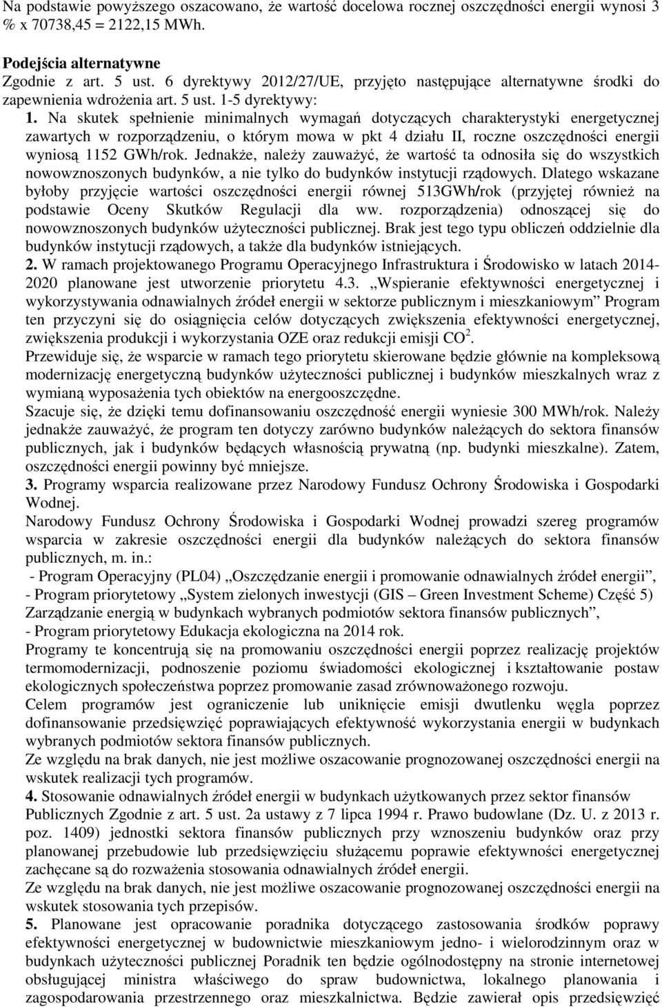 Na skutek spełnienie minimalnych wymagań dotyczących charakterystyki energetycznej zawartych w rozporządzeniu, o którym mowa w pkt 4 działu II, roczne wyniosą 1152 GWh/rok.