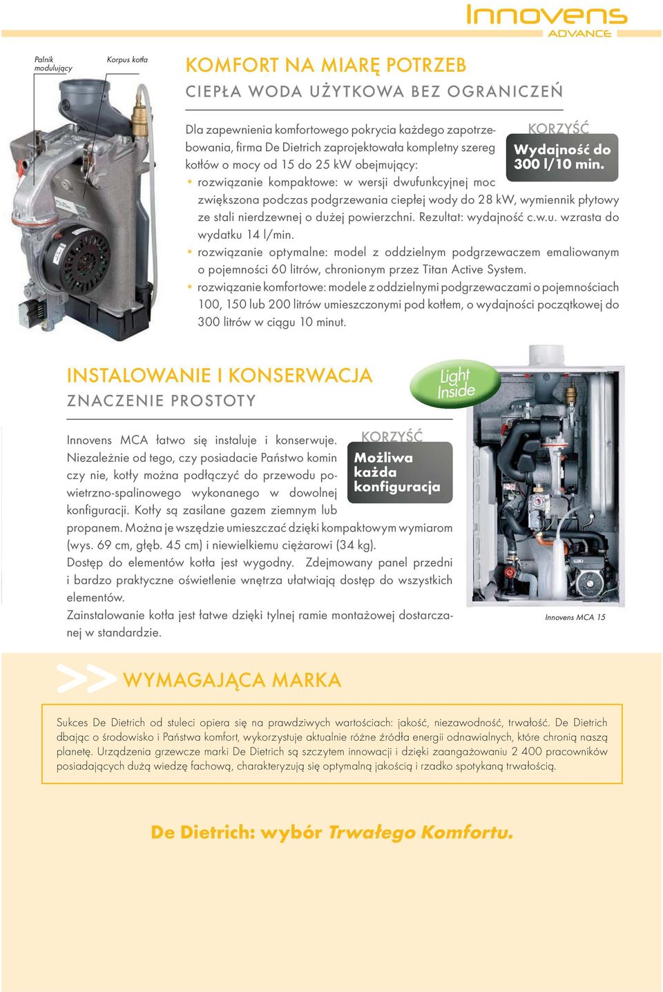 zwiększona podczas podgrzewania ciepłej wody do 28 kw, wymiennik płytowy ze stali nierdzewnej o dużej powierzchni. Rezultat: wydajność c.w.u. wzrasta do wydatku 14 l/min.