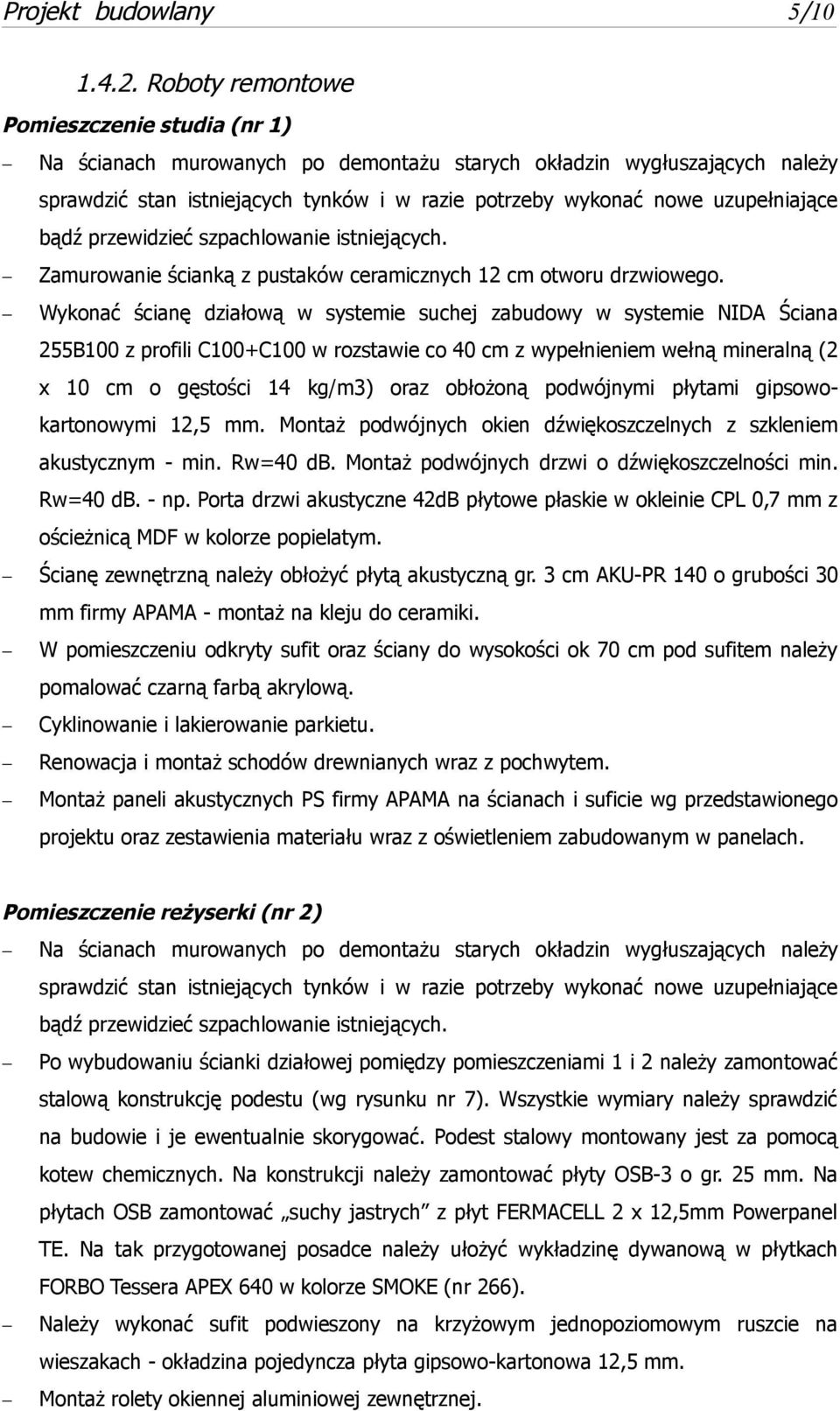 uzupełniające bądź przewidzieć szpachlowanie istniejących. Zamurowanie ścianką z pustaków ceramicznych 12 cm otworu drzwiowego.