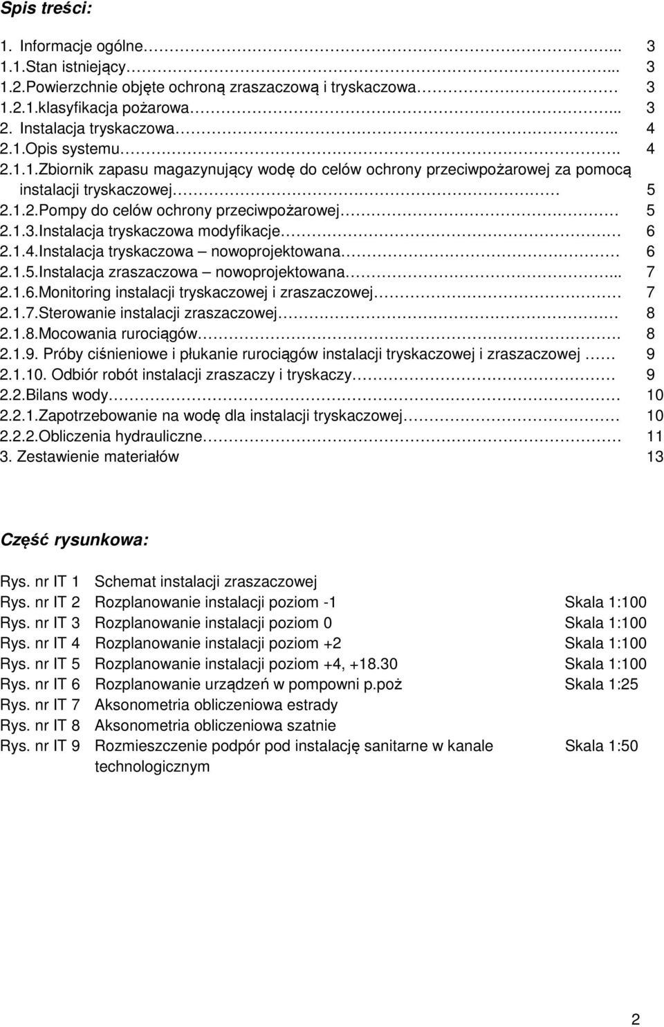 Instalacja tryskaczowa modyfikacje 6 2.1.4.Instalacja tryskaczowa nowoprojektowana 6 2.1.5.Instalacja zraszaczowa nowoprojektowana... 7 2.1.6.Monitoring instalacji tryskaczowej i zraszaczowej 7 2.1.7.Sterowanie instalacji zraszaczowej 8 2.