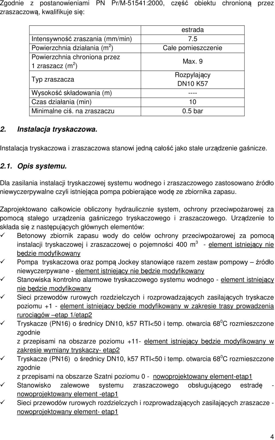 9 Typ zraszacza Rozpylający DN10 K57 Wysokość składowania (m) ---- Czas działania (min) 10 Minimalne ciś. na zraszaczu 0.5 bar 2. Instalacja tryskaczowa.