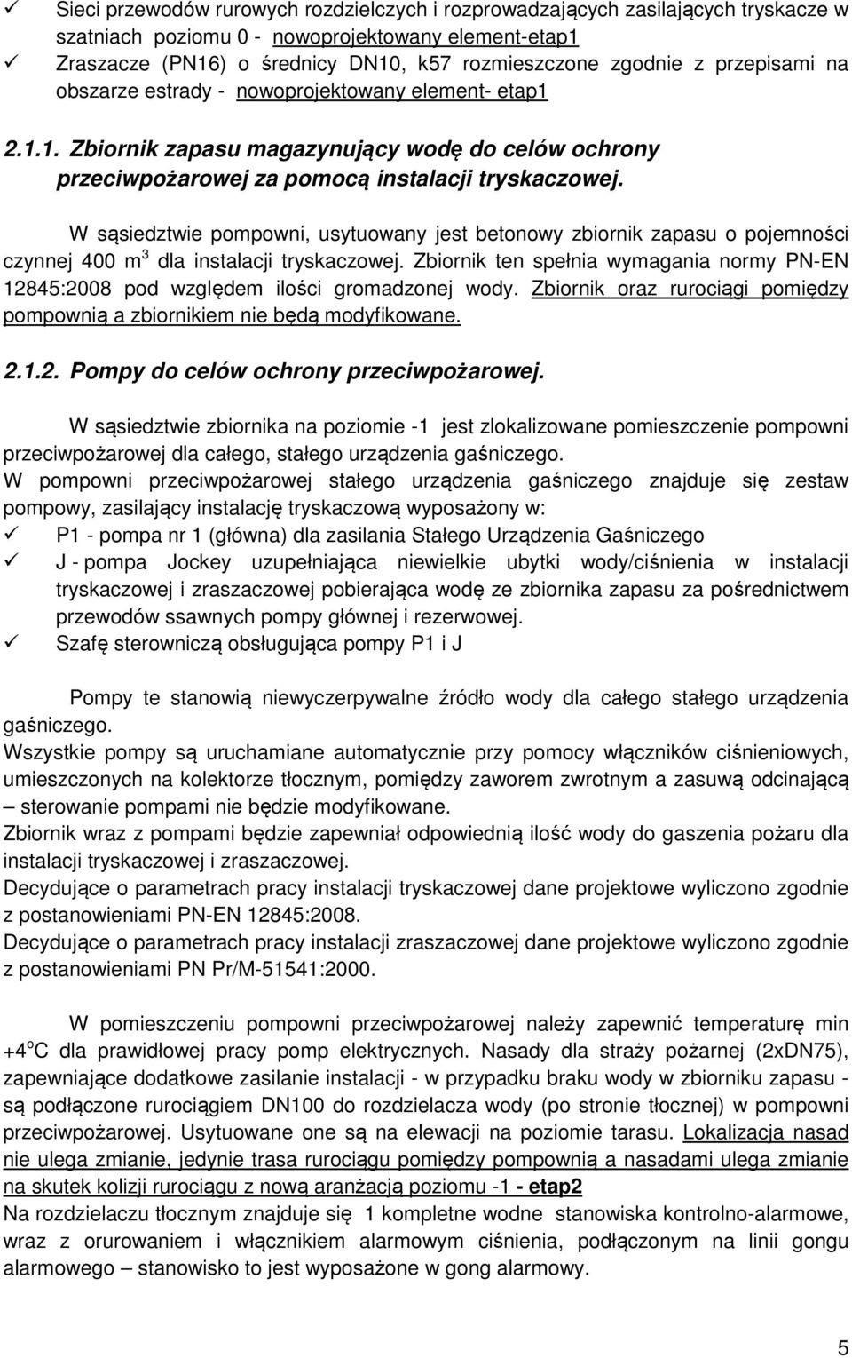 W sąsiedztwie pompowni, usytuowany jest betonowy zbiornik zapasu o pojemności czynnej 400 m 3 dla instalacji tryskaczowej.