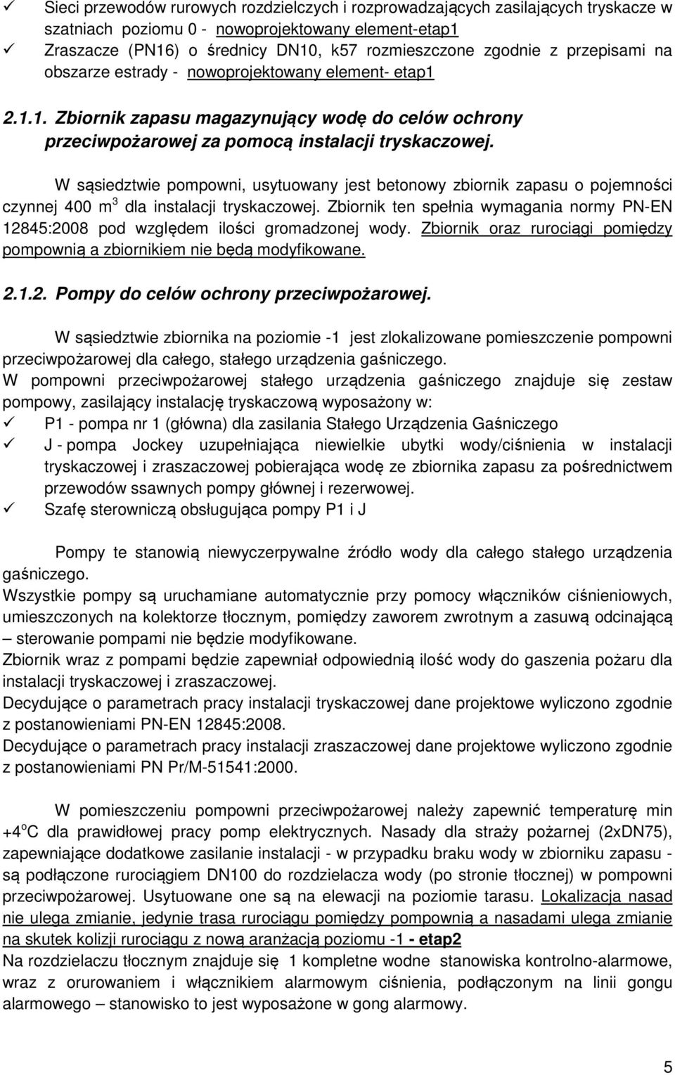 W sąsiedztwie pompowni, usytuowany jest betonowy zbiornik zapasu o pojemności czynnej 400 m 3 dla instalacji tryskaczowej.