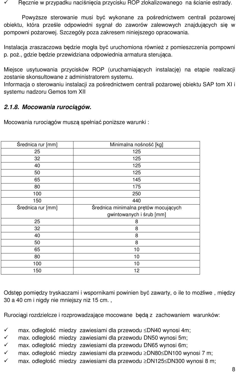 Szczegóły poza zakresem niniejszego opracowania. Instalacja zraszaczowa będzie mogła być uruchomiona również z pomieszczenia pompowni p. poż., gdzie będzie przewidziana odpowiednia armatura sterująca.