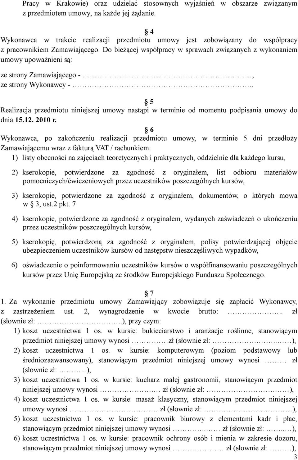 Do bieżącej współpracy w sprawach związanych z wykonaniem umowy upoważnieni są: ze strony Zamawiającego -, ze strony Wykonawcy -.