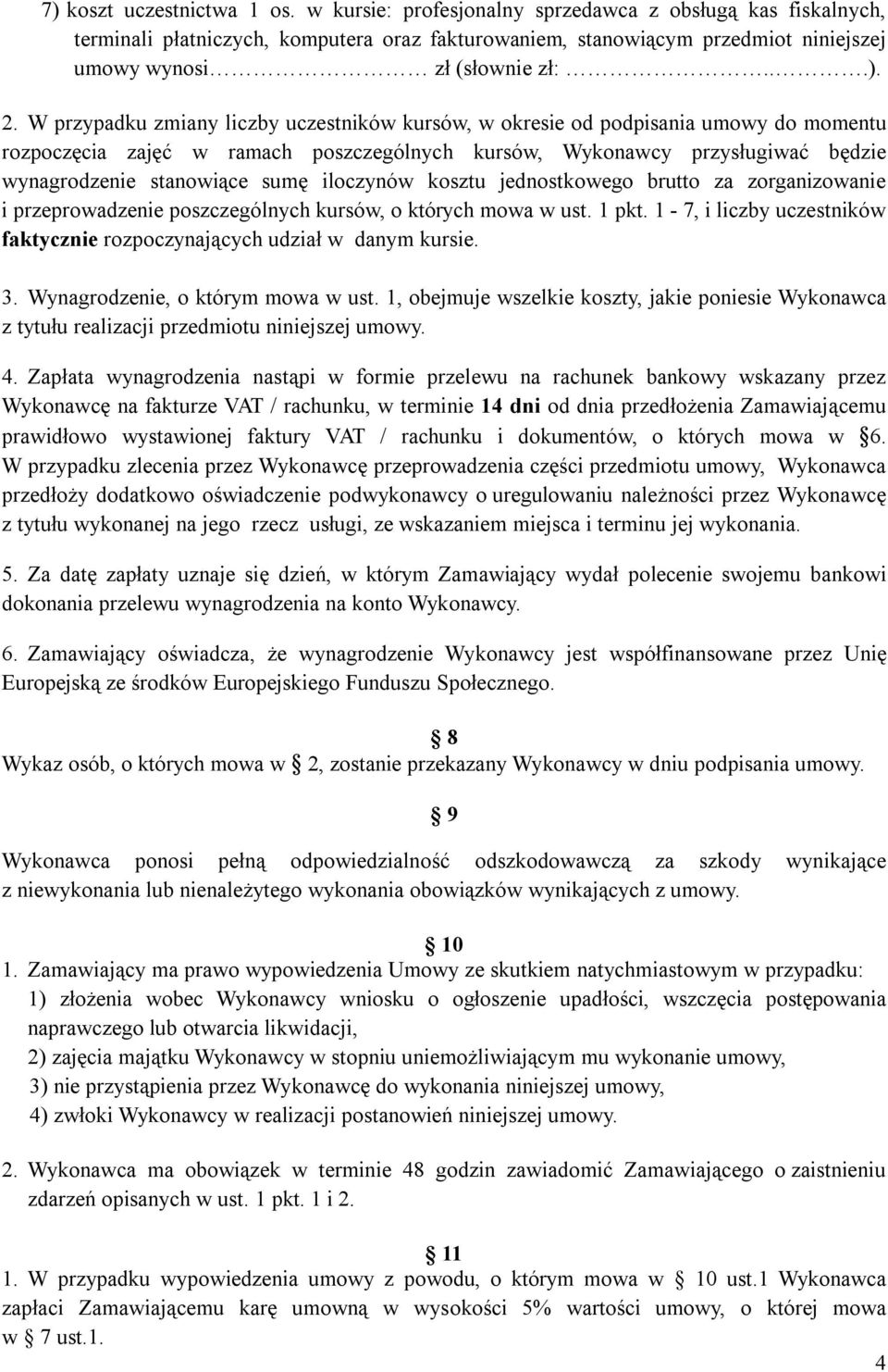 W przypadku zmiany liczby uczestników kursów, w okresie od podpisania umowy do momentu rozpoczęcia zajęć w ramach poszczególnych kursów, Wykonawcy przysługiwać będzie wynagrodzenie stanowiące sumę