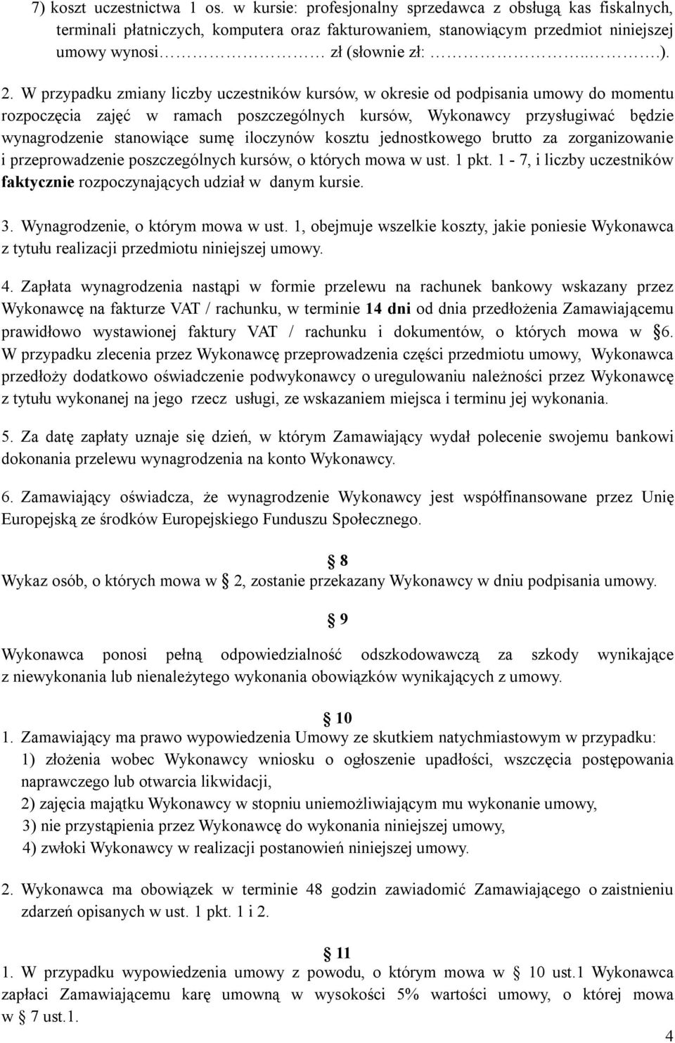 W przypadku zmiany liczby uczestników kursów, w okresie od podpisania umowy do momentu rozpoczęcia zajęć w ramach poszczególnych kursów, Wykonawcy przysługiwać będzie wynagrodzenie stanowiące sumę