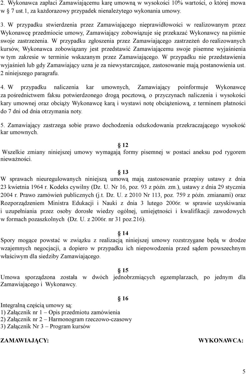 W przypadku zgłoszenia przez Zamawiającego zastrzeżeń do realizowanych kursów, Wykonawca zobowiązany jest przedstawić Zamawiającemu swoje pisemne wyjaśnienia w tym zakresie w terminie wskazanym przez