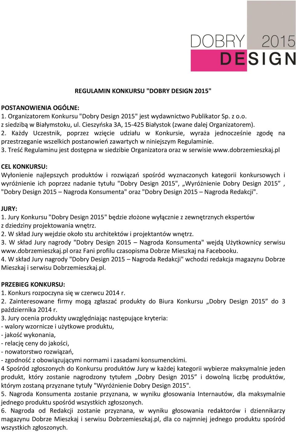 Każdy Uczestnik, poprzez wzięcie udziału w Konkursie, wyraża jednocześnie zgodę na przestrzeganie wszelkich postanowień zawartych w niniejszym Regulaminie. 3.