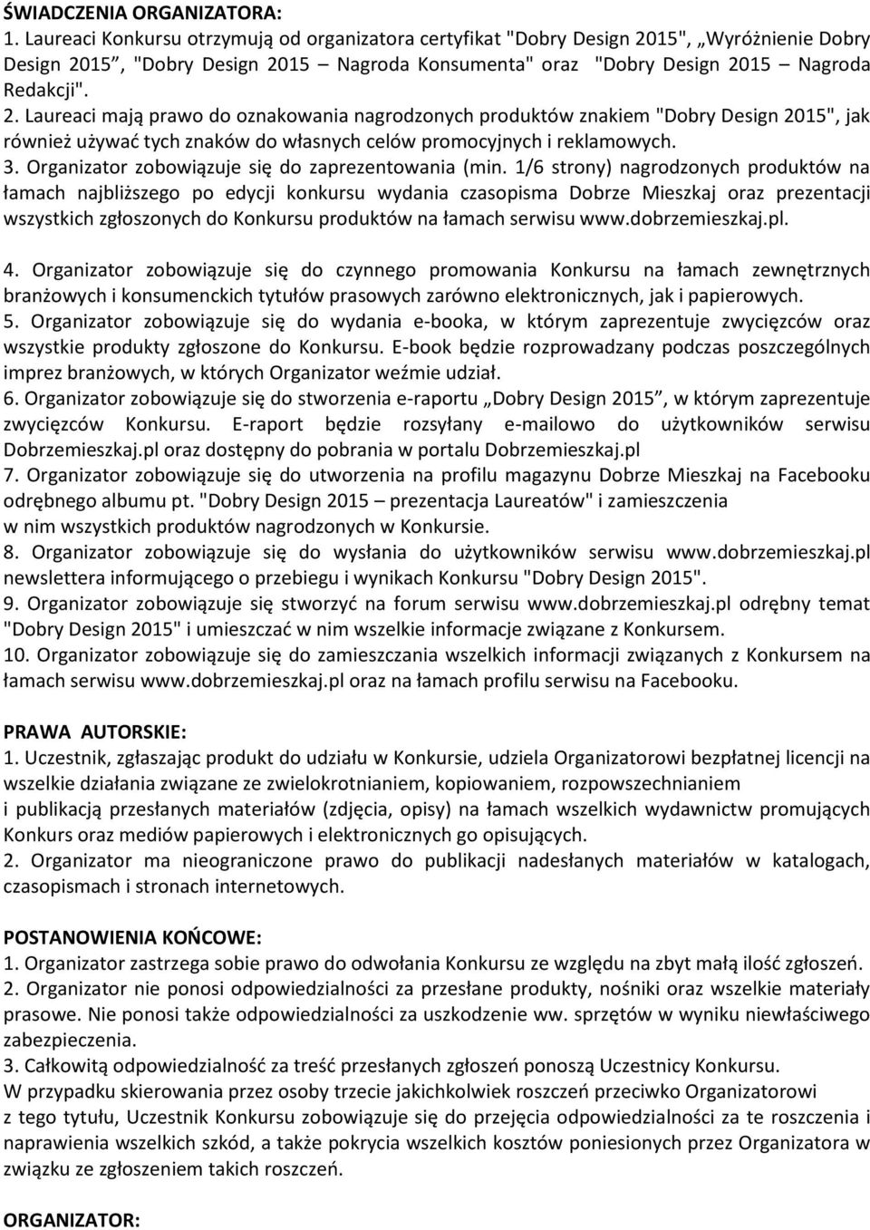 15", Wyróżnienie Dobry Design 2015, "Dobry Design 2015 Nagroda Konsumenta" oraz "Dobry Design 2015 Nagroda Redakcji". 2. Laureaci mają prawo do oznakowania nagrodzonych produktów znakiem "Dobry Design 2015", jak również używać tych znaków do własnych celów promocyjnych i reklamowych.