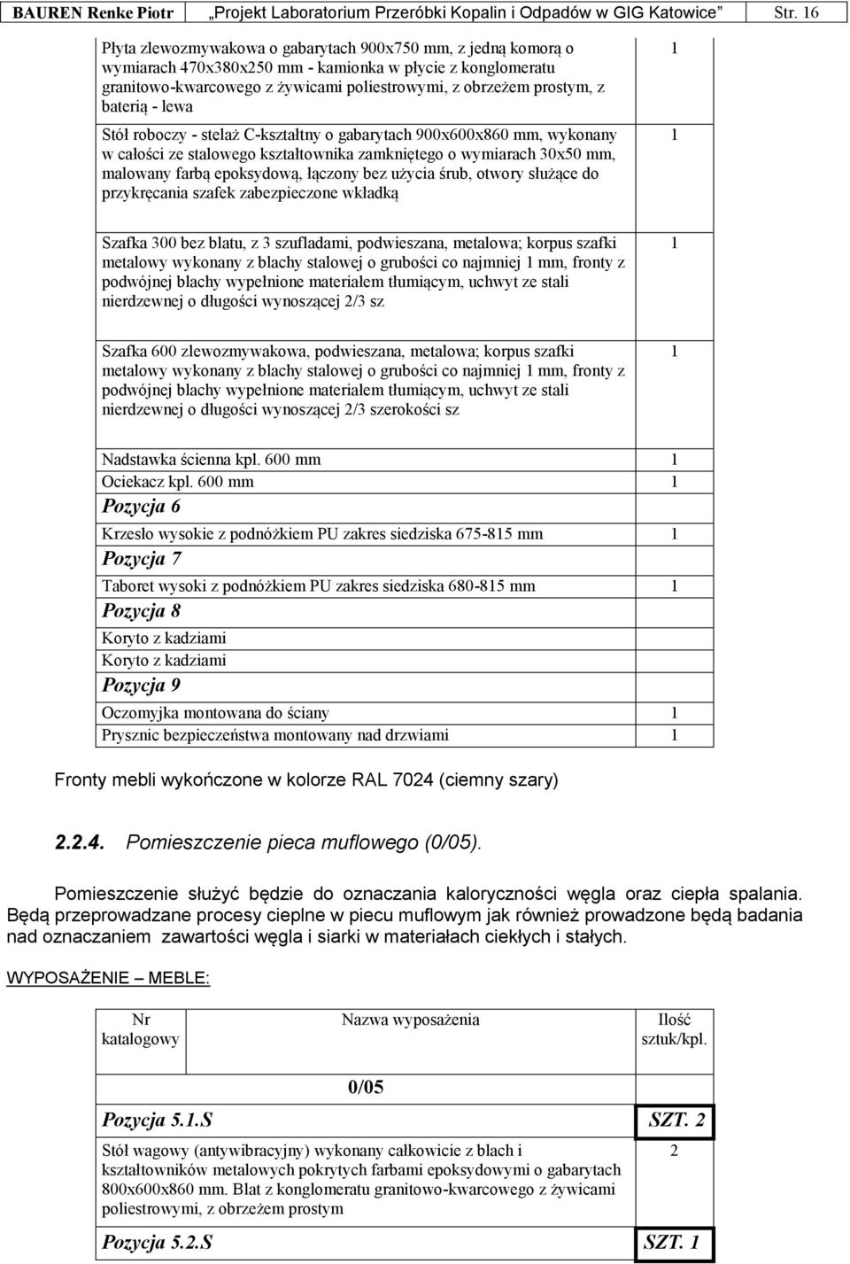 baterią - lewa Stół roboczy - stelaż C-kształtny o gabarytach 900x600x860 mm, wykonany w całości ze stalowego kształtownika zamkniętego o wymiarach 30x50 mm, malowany farbą epoksydową, łączony bez