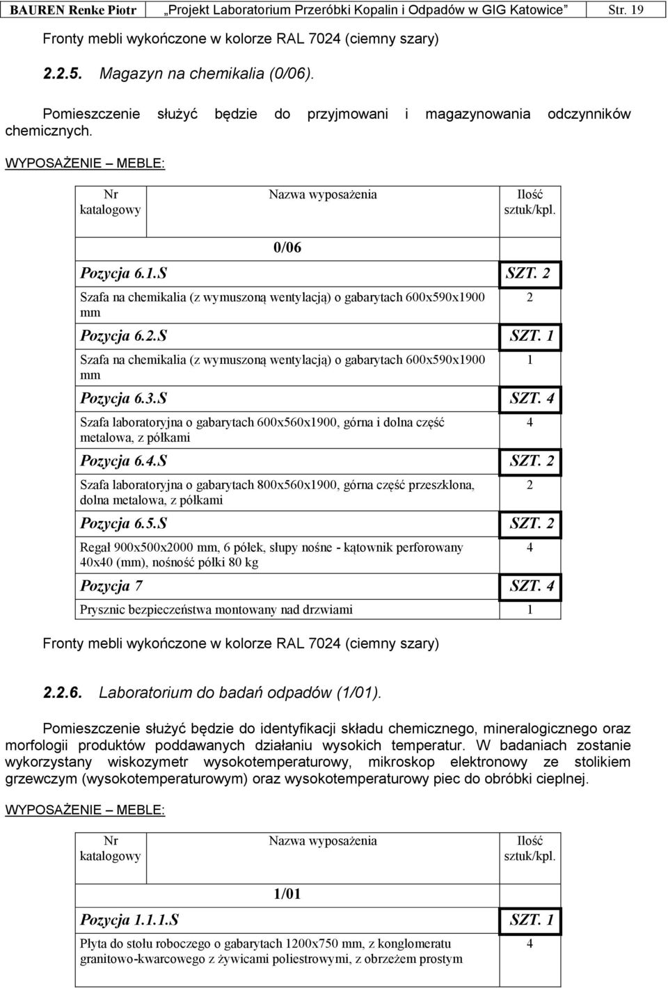 Szafa na chemikalia (z wymuszoną wentylacją) o gabarytach 600x590x900 mm Pozycja 6..S SZT. Szafa na chemikalia (z wymuszoną wentylacją) o gabarytach 600x590x900 mm Pozycja 6.3.S SZT. 4 Szafa laboratoryjna o gabarytach 600x560x900, górna i dolna część metalowa, z półkami Pozycja 6.