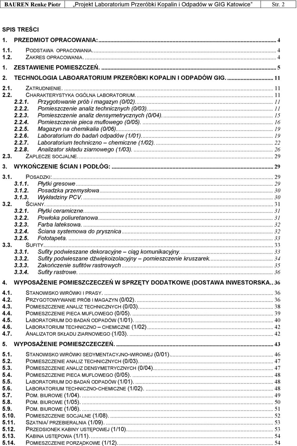 ..... Pomieszczenie analiz technicznych (0/03).....3. Pomieszczenie analiz densymetrycznych (0/04)... 5..4. Pomieszczenie pieca muflowego (0/05).... 6..5. Magazyn na chemikalia (0/06)... 9..6. Laboratorium do badań odpadów (/0).