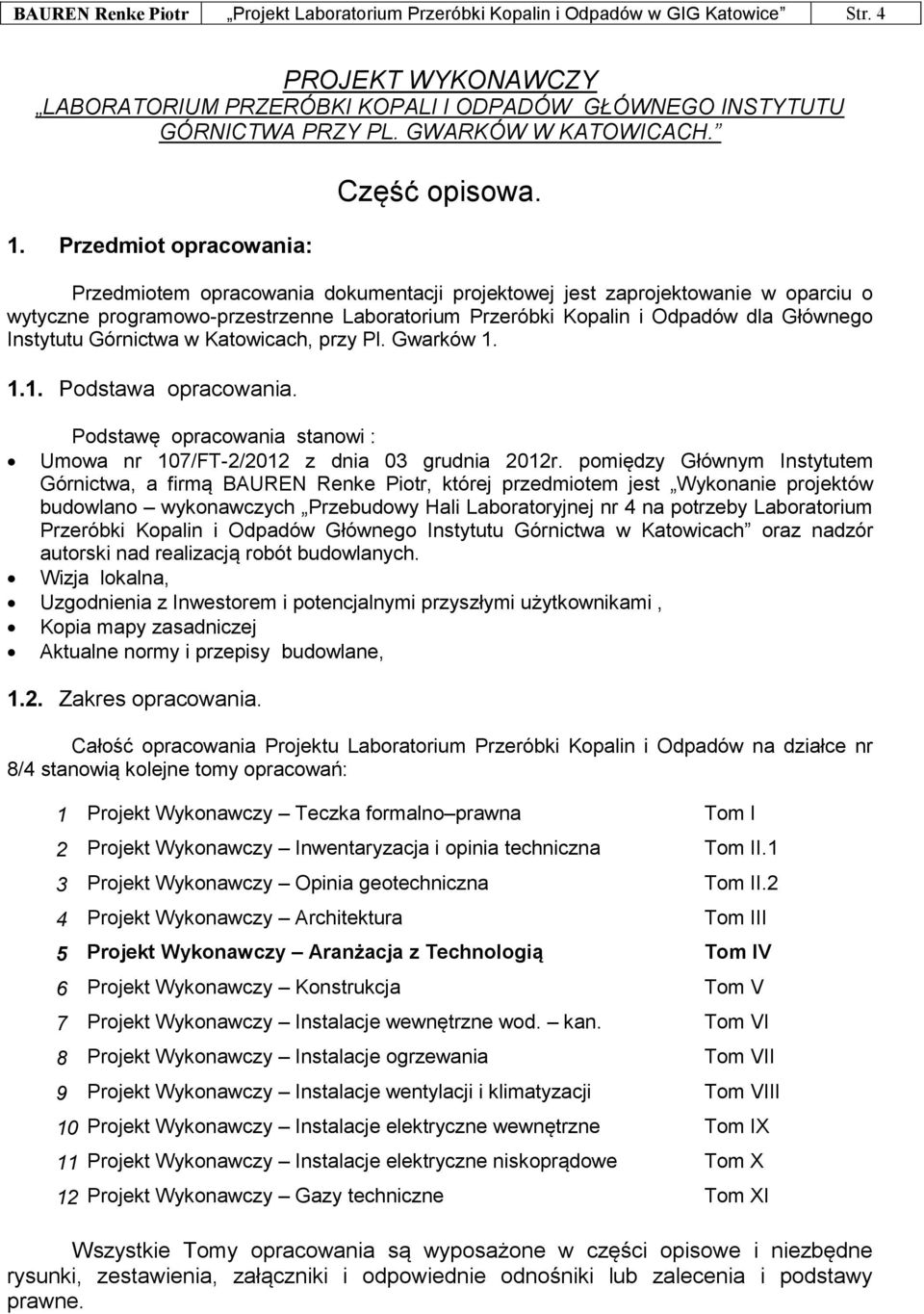 Przedmiotem opracowania dokumentacji projektowej jest zaprojektowanie w oparciu o wytyczne programowo-przestrzenne Laboratorium Przeróbki Kopalin i Odpadów dla Głównego Instytutu Górnictwa w