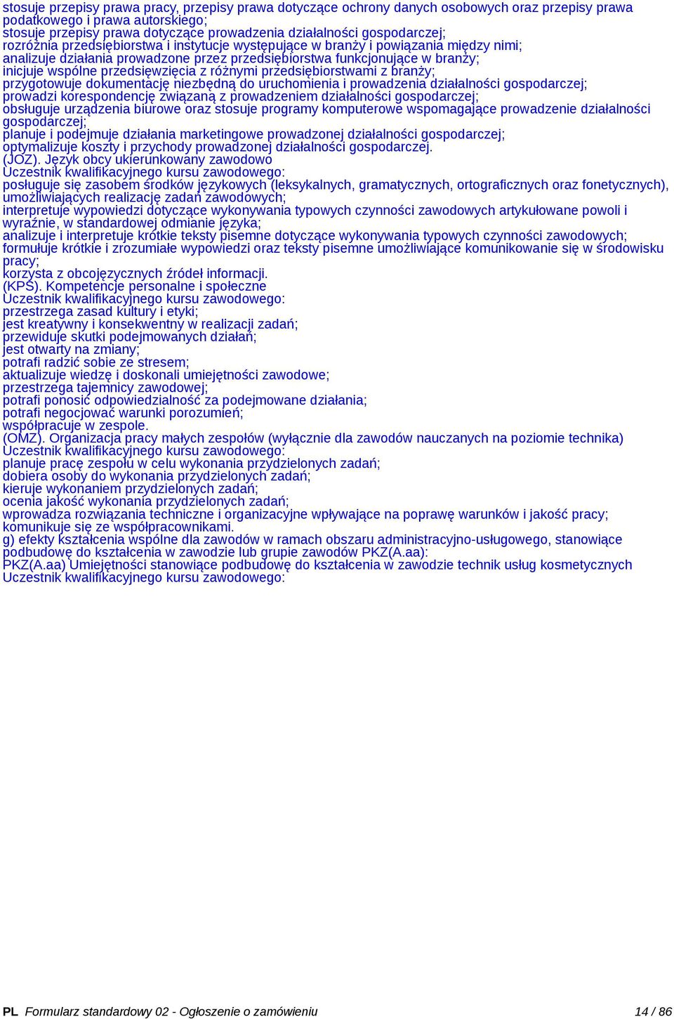 przedsięwzięcia z różnymi przedsiębiorstwami z branży; przygotowuje dokumentację niezbędną do uruchomienia i prowadzenia działalności gospodarczej; prowadzi korespondencję związaną z prowadzeniem