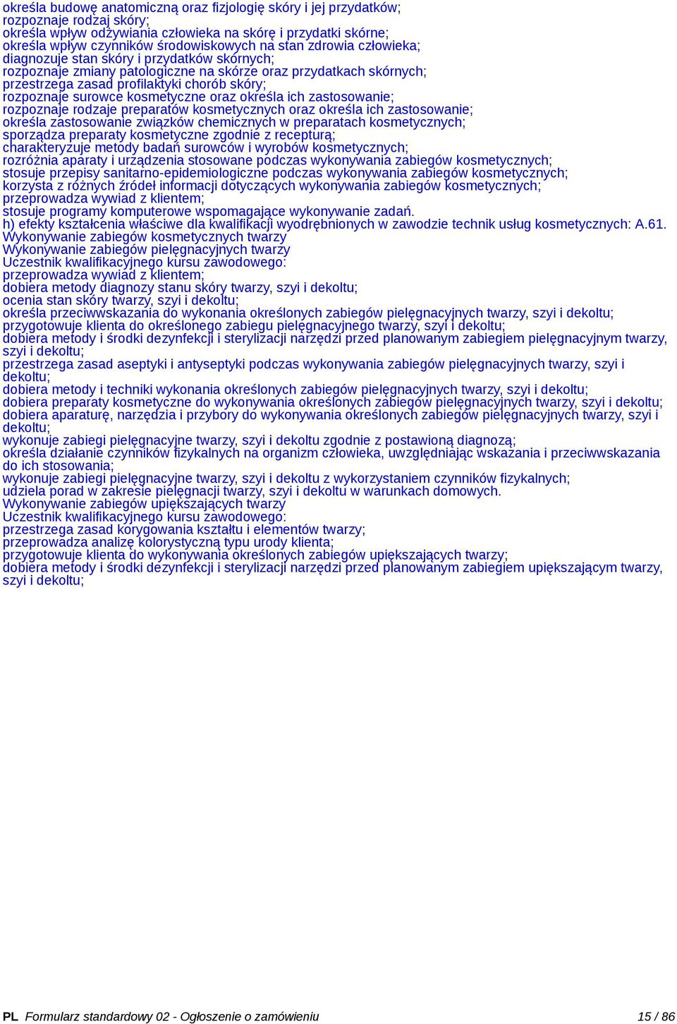 surowce kosmetyczne oraz określa ich zastosowanie; rozpoznaje rodzaje preparatów kosmetycznych oraz określa ich zastosowanie; określa zastosowanie związków chemicznych w preparatach kosmetycznych;