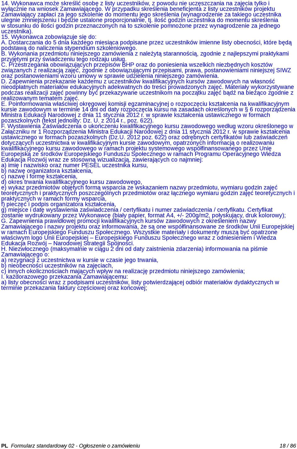 ustalone proporcjonalnie, tj. ilość godzin uczestnika do momentu skreślenia w stosunku do ilości godzin przeznaczonych na to szkolenie pomnożone przez wynagrodzenie za jednego uczestnika). 15.