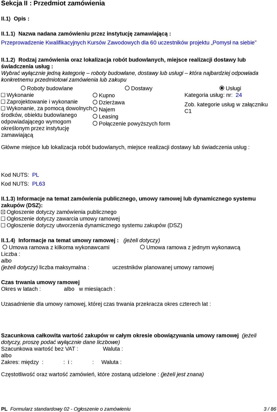 odpowiada konkretnemu przedmiotowi zamówienia lub zakupu Roboty budowlane Dostawy Usługi Kupno Kategoria usług: nr: 24 Dzierżawa Najem Leasing Połączenie powyższych form Wykonanie Zaprojektowanie i