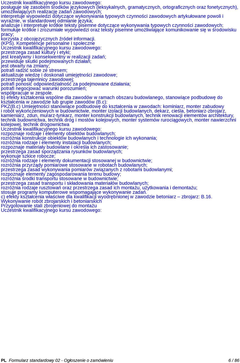 formułuje krótkie i zrozumiałe wypowiedzi oraz teksty pisemne umożliwiające komunikowanie się w środowisku pracy; korzysta z obcojęzycznych źródeł informacji. (KPS).