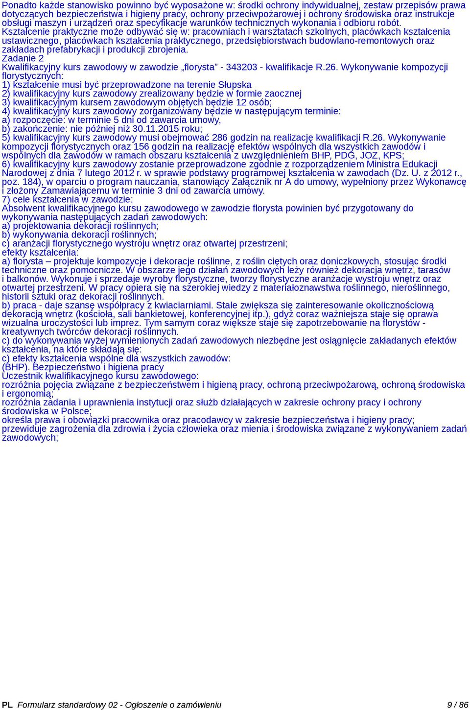 Kształcenie praktyczne może odbywać się w: pracowniach i warsztatach szkolnych, placówkach kształcenia ustawicznego, placówkach kształcenia praktycznego, przedsiębiorstwach budowlano-remontowych oraz