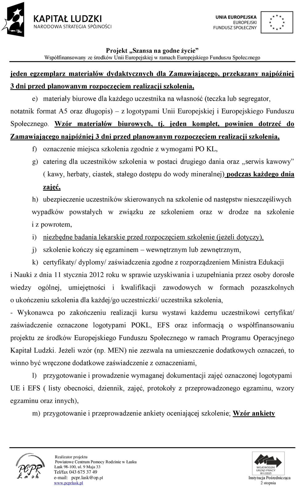 jeden komplet, powinien dotrzeć do Zamawiającego najpóźniej 3 dni przed planowanym rozpoczęciem realizacji szkolenia, f) oznaczenie miejsca szkolenia zgodnie z wymogami PO KL, g) catering dla