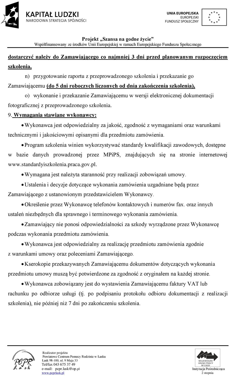 Wymagania stawiane wykonawcy: Wykonawca jest odpowiedzialny za jakość, zgodność z wymaganiami oraz warunkami technicznymi i jakościowymi opisanymi dla przedmiotu zamówienia.