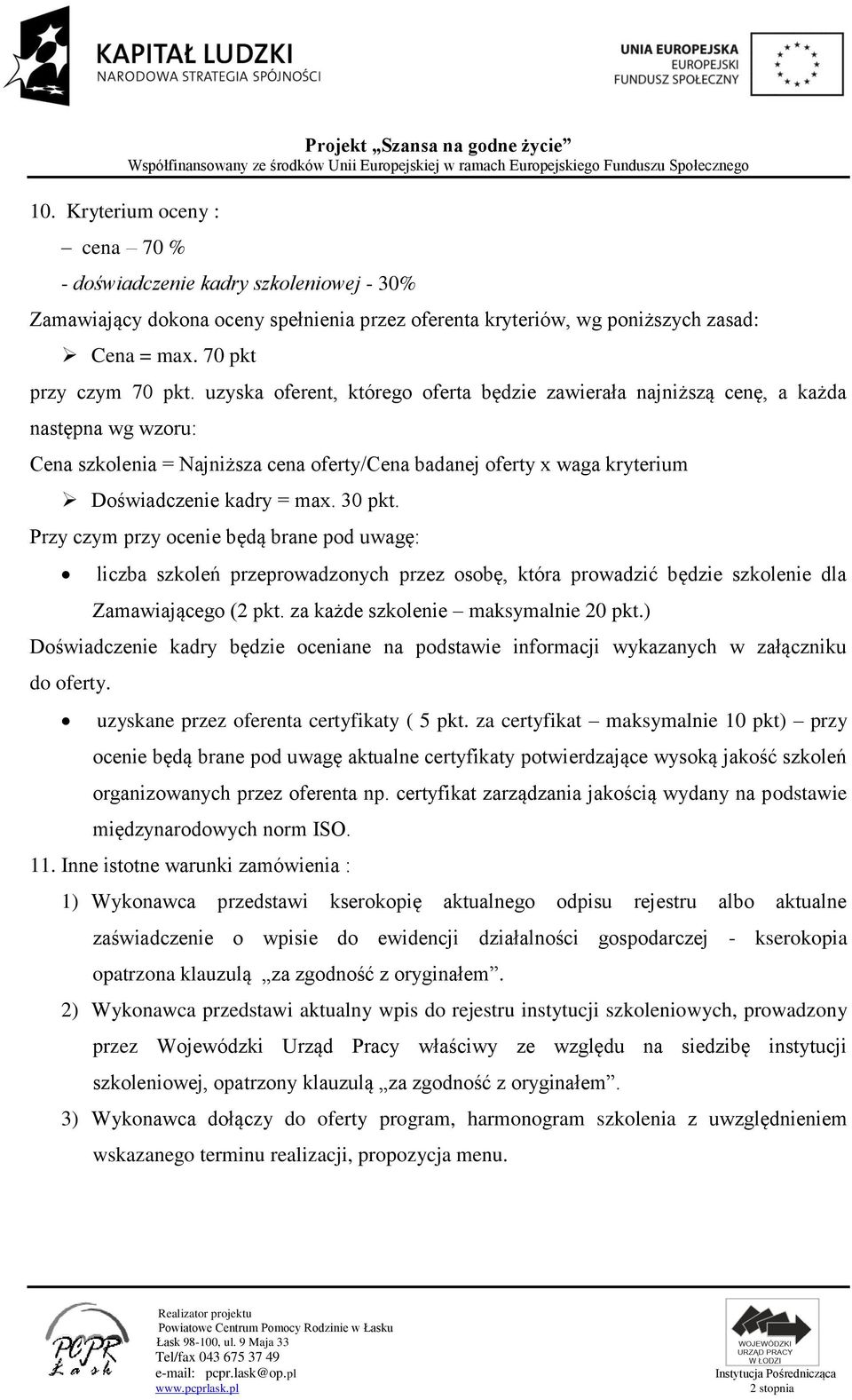 30 pkt. Przy czym przy ocenie będą brane pod uwagę: liczba szkoleń przeprowadzonych przez osobę, która prowadzić będzie szkolenie dla Zamawiającego (2 pkt. za każde szkolenie maksymalnie 20 pkt.