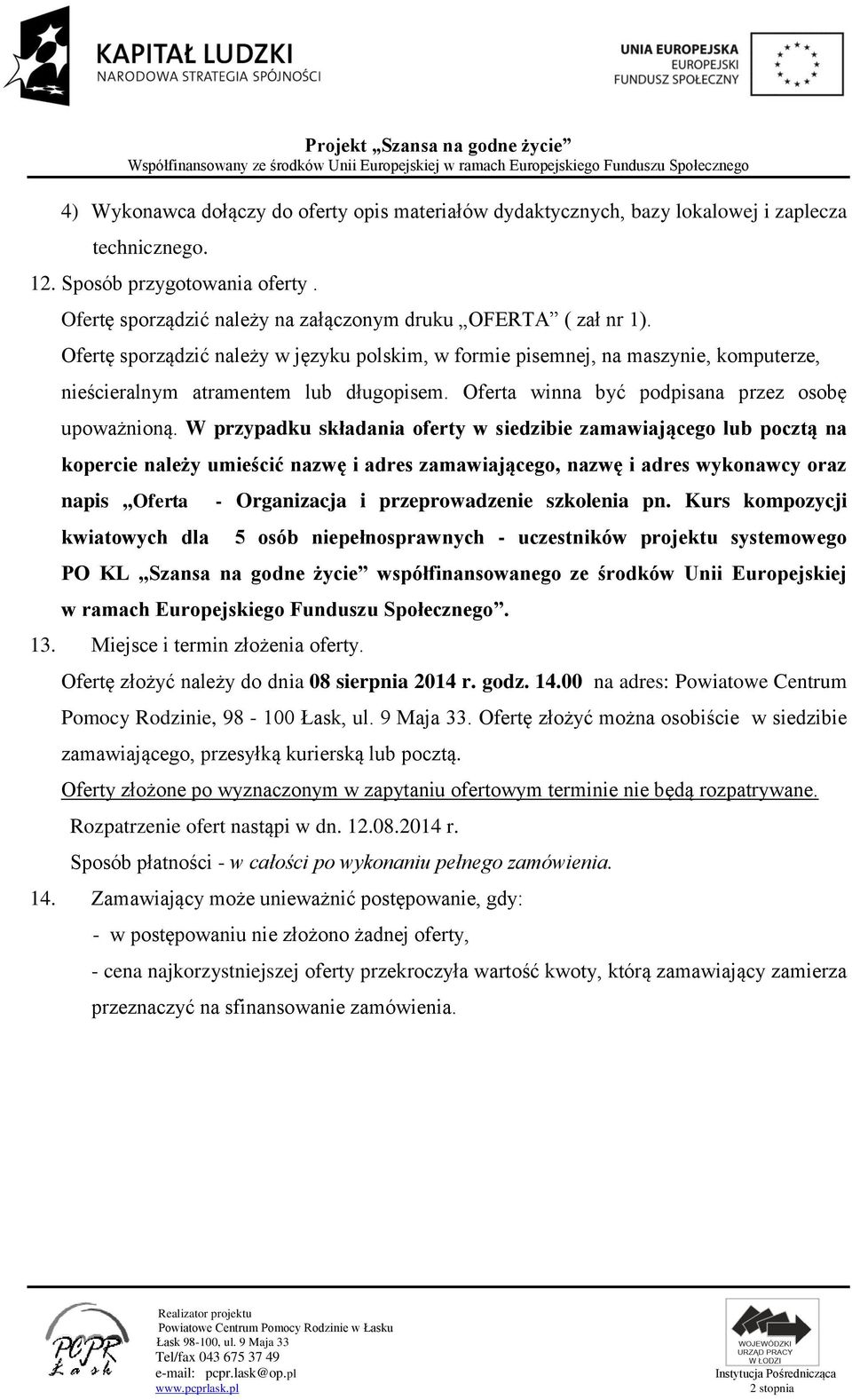 W przypadku składania oferty w siedzibie zamawiającego lub pocztą na kopercie należy umieścić nazwę i adres zamawiającego, nazwę i adres wykonawcy oraz napis Oferta kwiatowych dla - Organizacja i