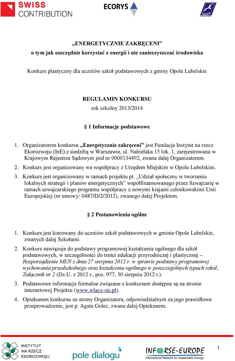 1, zarejestrowana w Krajowym Rejestrze Sądowym pod nr 0000134492, zwana dalej Organizatorem. 2. Konkurs jest organizowany we współpracy z Urzędem Miejskim w Opolu Lubelskim. 3.