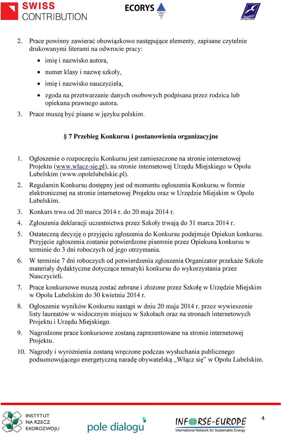 Ogłoszenie o rozpoczęciu Konkursu jest zamieszczone na stronie internetowej Projektu (www.wlacz-sie.pl), na stronie internetowej Urzędu Miejskiego w Opolu Lubelskim (www.opolelubelskie.pl). 2.