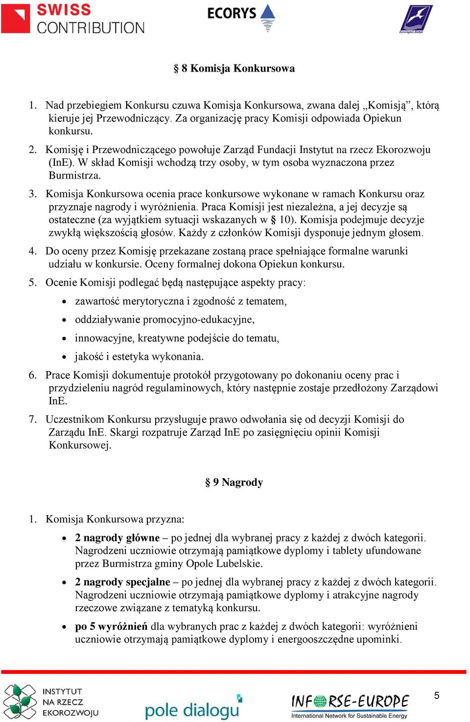Komisja Konkursowa ocenia prace konkursowe wykonane w ramach Konkursu oraz przyznaje nagrody i wyróżnienia.