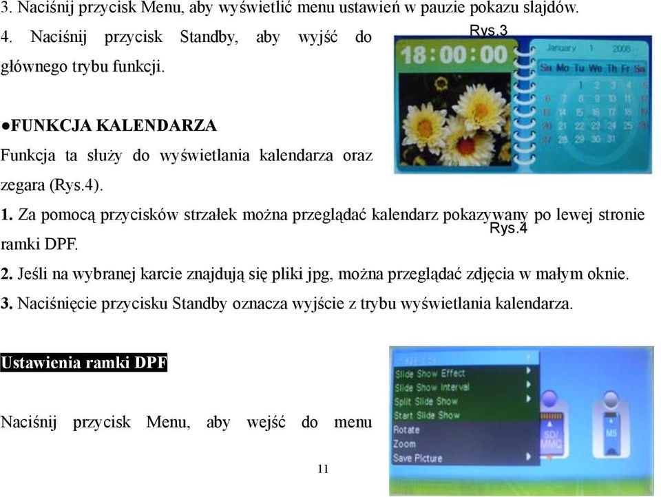 Za pomocą przycisków strzałek można przeglądać kalendarz pokazywany po lewej stronie Rys.4 ramki DPF. 2.