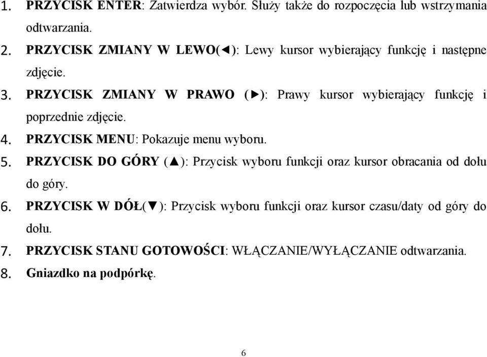 PRZYCISK ZMIANY W PRAWO ( ): Prawy kursor wybierający funkcję i poprzednie zdjęcie. 4. PRZYCISK MENU: Pokazuje menu wyboru. 5.