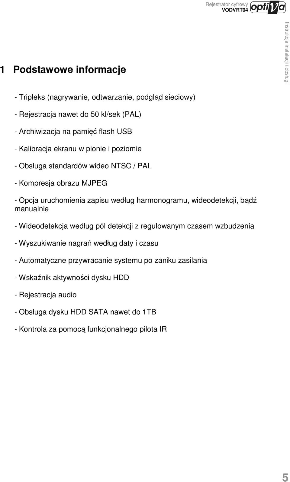 wideodetekcji, bądź manualnie - Wideodetekcja według pól detekcji z regulowanym czasem wzbudzenia - Wyszukiwanie nagrań według daty i czasu - Automatyczne
