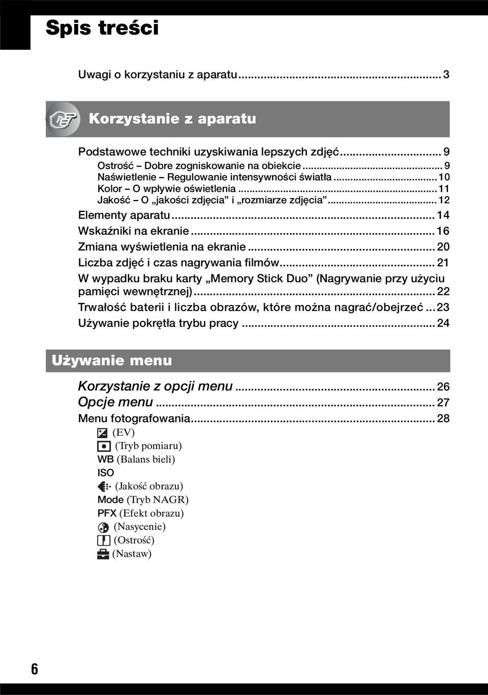 .. 16 Zmiana wyświetlenia na ekranie... 20 Liczba zdjęć i czas nagrywania filmów... 21 W wypadku braku karty Memory Stick Duo (Nagrywanie przy użyciu pamięci wewnętrznej).