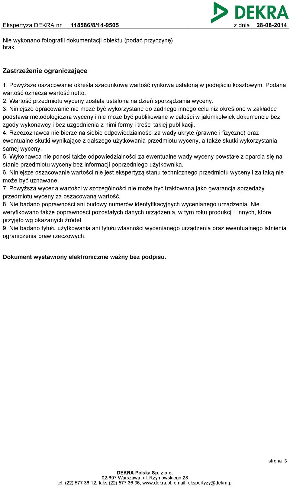 Niniejsze opracowanie nie może być wykorzystane do żadnego innego celu niż określone w zakładce podstawa metodologiczna wyceny i nie może być publikowane w całości w jakimkolwiek dokumencie bez zgody